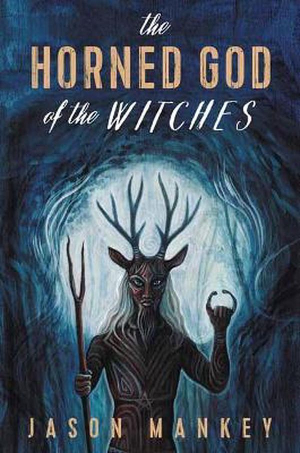 Cover Art for 9780738763088, The Horned God of the Witches by Jason Mankey