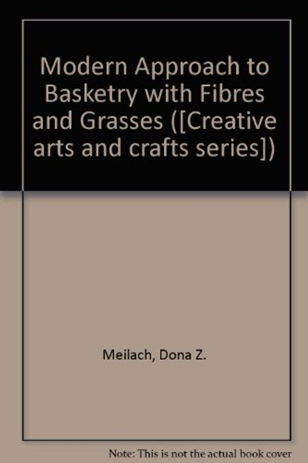 Cover Art for 9780047460067, Modern Approach to Basketry with Fibres and Grasses ([Creative arts and crafts series]) by Dona Z. Meilach
