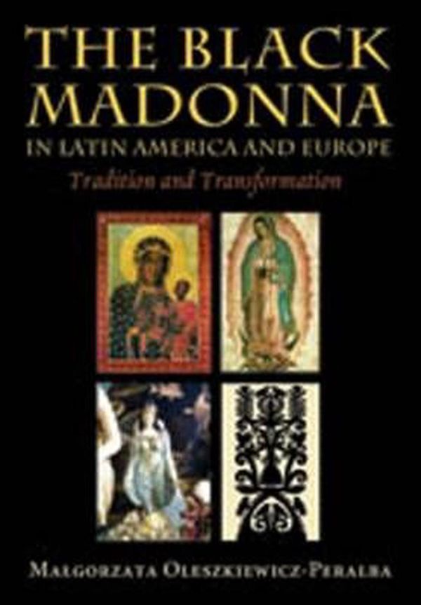 Cover Art for 9780826341037, The Black Madonna in Latin America and Europe: Tradition and Transformation by Malgorzata Oleszkiewicz-Peralba