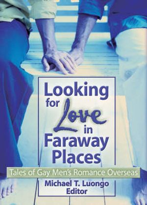 Cover Art for 9781560236979, Looking for Love in Faraway Places: Tales of Gay Men's Romance Overseas by Michael Luongo