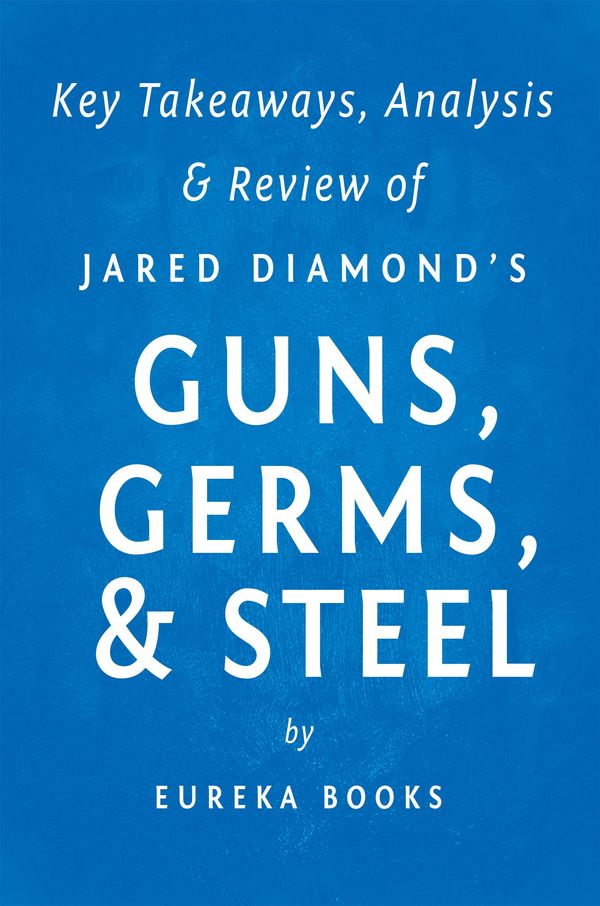 Cover Art for 1230000590716, Guns, Germs, & Steel by Jared Diamond Key Takeaways, Analysis & Review by Eureka Books