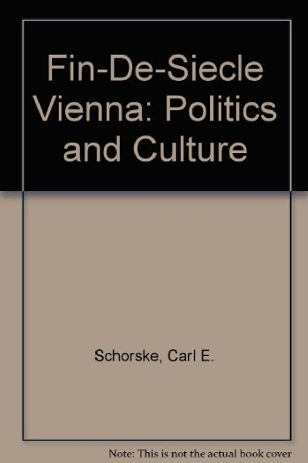 Cover Art for 9780844671345, Fin-De-Siecle Vienna: Politics and Culture by Carl E. Schorske