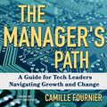 Cover Art for B07SXC45PL, The Manager's Path: A Guide for Tech Leaders Navigating Growth and Change by Camille Fournier