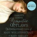 Cover Art for 9780091958947, Romantic Outlaws: The Extraordinary Lives of Mary Wollstonecraft and Her Daughter Mary Shelley by Charlotte Gordon