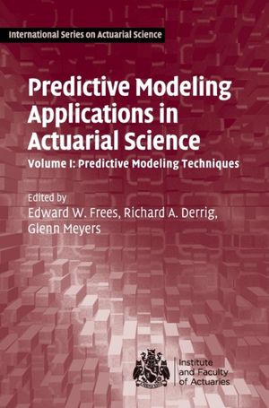 Cover Art for 9781107029873, Predictive Modeling Applications in Actuarial Science: Volume 1, Predictive Modeling Techniques (International Series on Actuarial Science) by Edward W. Frees
