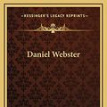 Cover Art for 9781168651457, Daniel Webster by Fra Elbert Hubbard
