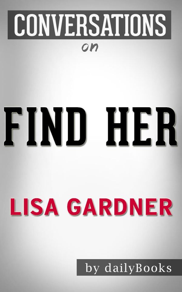Cover Art for 1230001282399, Find Her: A Novel By Lisa Gardner Conversation Starters by dailyBooks