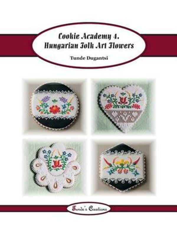 Cover Art for 9781540618733, Cookie Academy 4. - Hungarian Folk Art Flowers by Tunde Dugantsi
