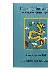 Cover Art for 9780997978322, Tracking the Dragon: Advanced Channel Theory - An Acupuncture Text by Janice Walton- Hadlock