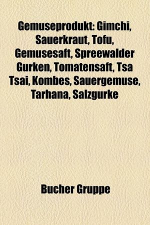 Cover Art for 9781159008062, Gemuseprodukt: Gimchi, Sauerkraut, Tofu, Gemusesaft, Spreewalder Gurken, Tomatensaft, Tsa Tsai, Kombes, Sauergemuse, Tarhana, Salzgur by Unknown