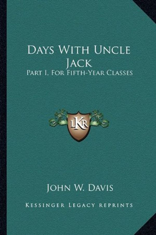 Cover Art for 9781163299098, Days with Uncle Jack: Part I, for Fifth-Year Classes by John W. Davis