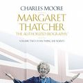 Cover Art for 0000713992883, Margaret Thatcher (Volume 2): The Authorized Biography, Volume Two: Everything She Wants by Charles Moore