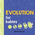Cover Art for 0760789273698, Evolution for Babies by Chris Ferrie, Cara Florance