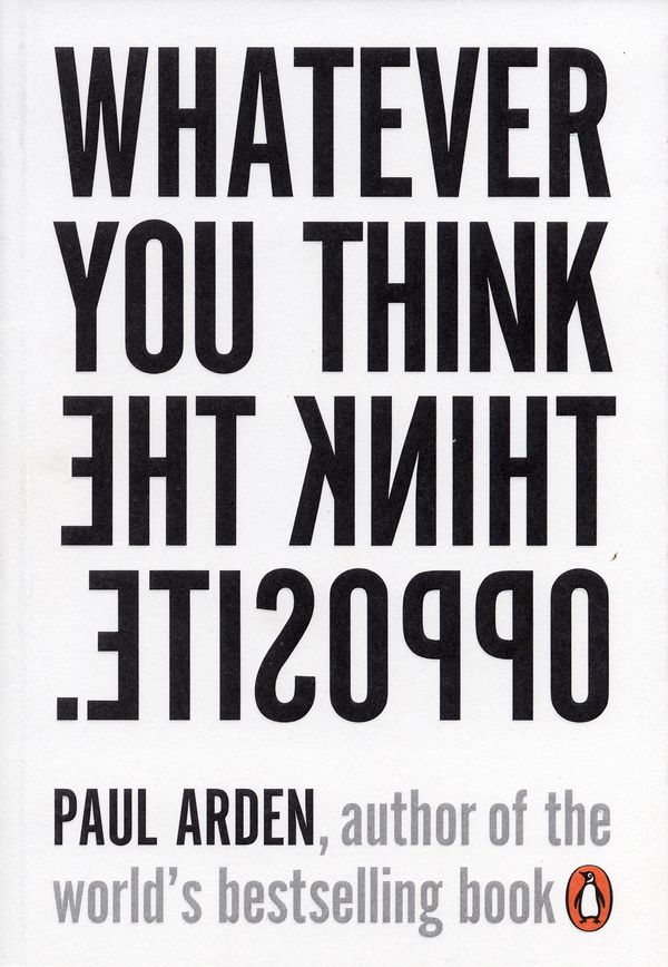 Cover Art for 9780141025711, Whatever You Think Think the Opposite by Paul Arden