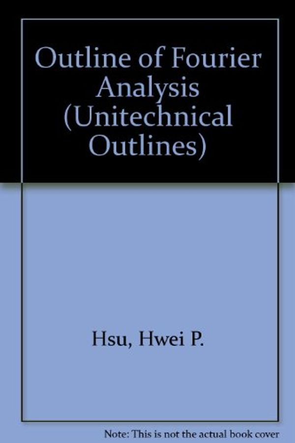 Cover Art for 9780592039480, Outline of Fourier Analysis (Unitechnical Outlines) by Hwei P. Hsu