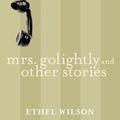 Cover Art for 9781551994093, Mrs. Golightly and Other Stories by Ethel Wilson