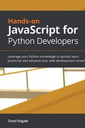 Cover Art for B082X69ST9, Hands-on JavaScript for Python Developers: Build full-stack applications using the power of JavaScript with Python by Nagale, Sonyl