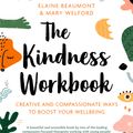 Cover Art for 9781472143266, The Kindness Workbook: Creative and Compassionate Ways to Boost Your Wellbeing by Dr Elaine Beaumont, Dr Mary Welford