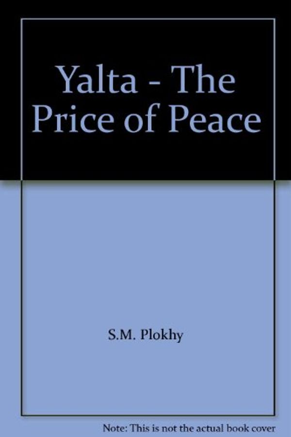 Cover Art for 9781440786808, Yalta - The Price of Peace by S.M. Plokhy