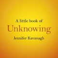 Cover Art for 9781782799474, A Little Book of Unknowing by Jennifer Kavanagh