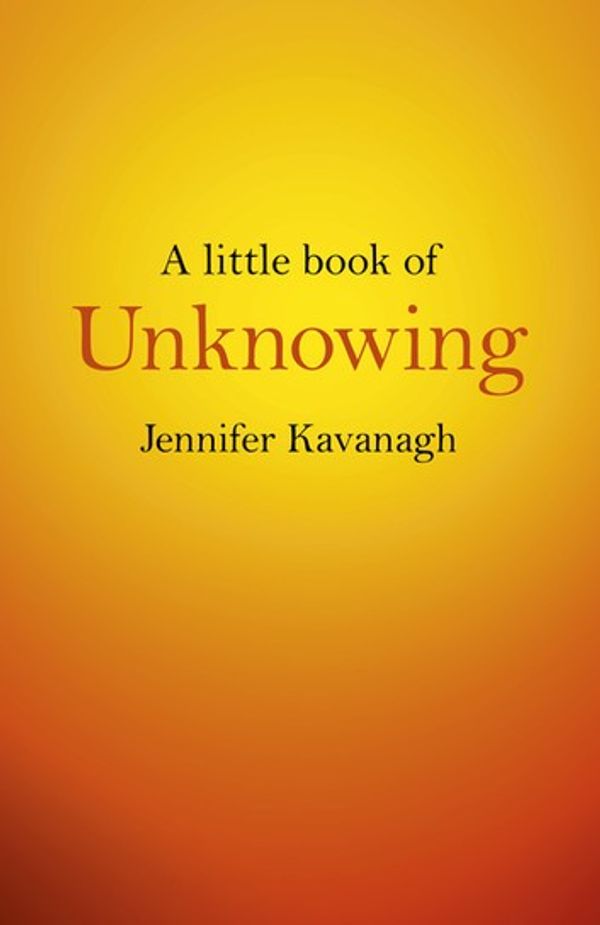 Cover Art for 9781782799474, A Little Book of Unknowing by Jennifer Kavanagh