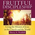 Cover Art for B07CNCK3SC, Fruitful Discipleship: Living the Mission of Jesus in the Church and the World by Sherry A. Weddell