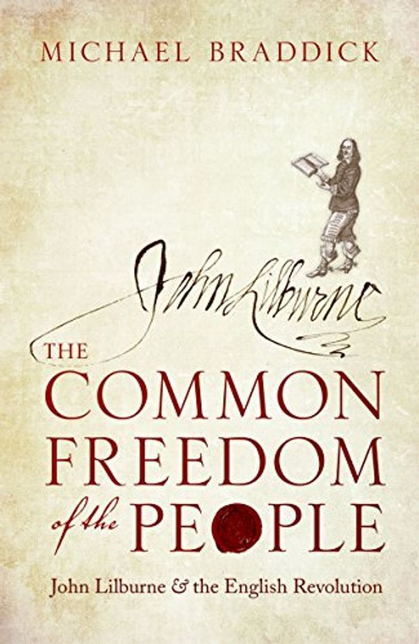 Cover Art for B07DPP8TRF, The Common Freedom of the People: John Lilburne and the English Revolution by Michael Braddick