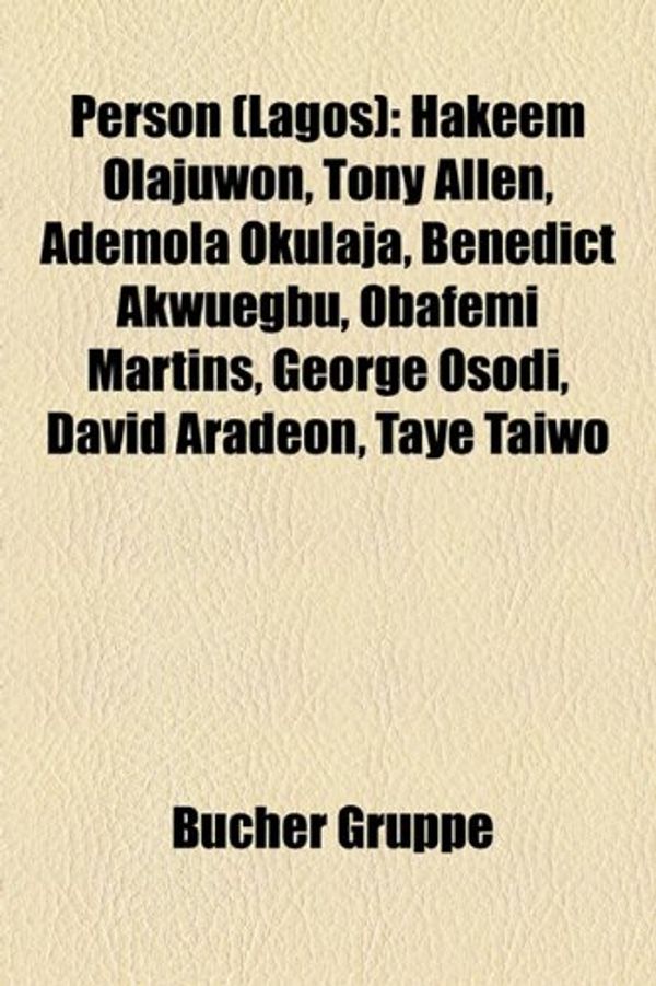 Cover Art for 9781159251222, Person (Lagos): Hakeem Olajuwon, Tony Allen, Ademola Okulaja, Benedict Akwuegbu, Obafemi Martins, George Osodi, David Aradeon, Taye Ta by Bucher Gruppe