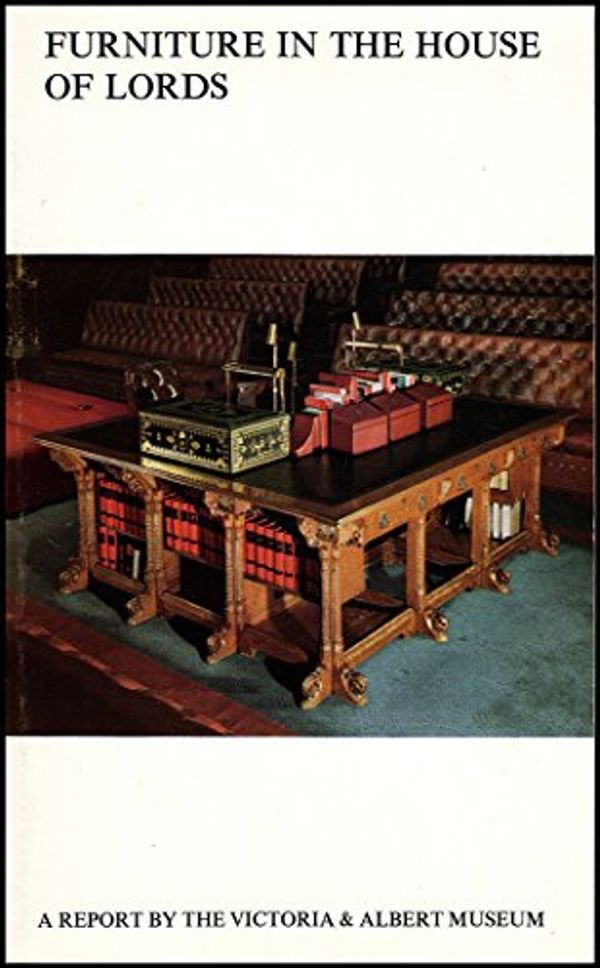 Cover Art for 9780104133750, A report by the Victoria & Albert Museum concerning the furniture in the House of Lords: Presented to the Sub-Committee of the Offices Committee on Works ... and bills - House of Lords] ; HL by Peter Thornton