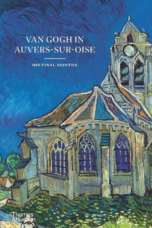 Cover Art for 9780500026731, Van Gogh in Auvers-Sur-Oise: His Final Months by Bakker, Nienke, Coquery, Emmanuel, Tilborgh, Louis van