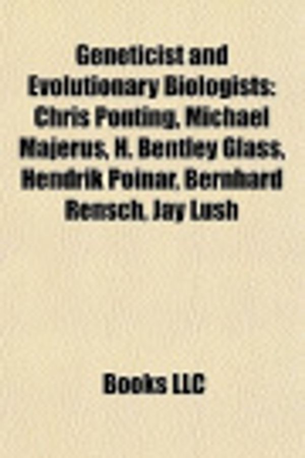 Cover Art for 9781155934471, Geneticist and Evolutionary Biologist Introduction: Chris Ponting, Michael Majerus, H. Bentley Glass, Hendrik Poinar, Bernhard Rensch, Jay Lush by Source Wikipedia, Books, LLC, LLC Books