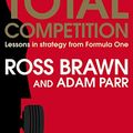 Cover Art for B01I0C8D1C, Total Competition: Lessons in Strategy from Formula One by Ross Brawn, Adam Parr