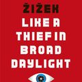 Cover Art for 9780141989198, Like A Thief In Broad Daylight: Power in the Era of Post-Humanity by Slavoj Zizek