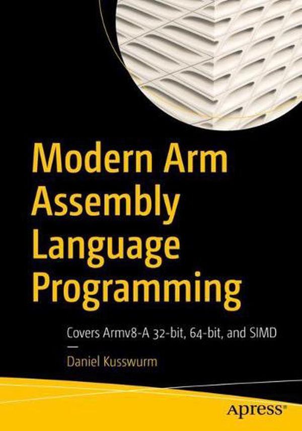 Cover Art for 9781484262665, Modern Arm Assembly Language Programming: Covers Armv8-A 32-bit, 64-bit, and SIMD by Daniel Kusswurm