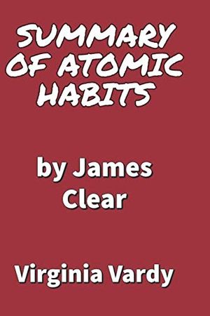 Cover Art for 9798679166110, SUMMARY OF ATOMIC HABITS: “An Easy And Proven Way To Build Good Habits & Break Bad Ones!” by James Clear by Virginia Vardy