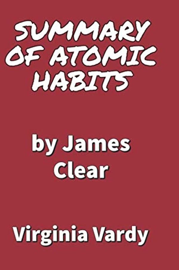 Cover Art for 9798679166110, SUMMARY OF ATOMIC HABITS: “An Easy And Proven Way To Build Good Habits & Break Bad Ones!” by James Clear by Virginia Vardy