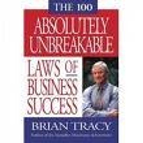 Cover Art for 9781436150460, The 100 Absolutely Unbreakable Laws of Business Success by Brian Tracy