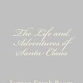 Cover Art for 9781484075128, The Life and Adventures of Santa Claus by Lyman Frank Baum