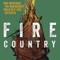 Cover Art for 9781743586839, Fire Country: How Indigenous Fire Management Could Help Save Australia by Victor Steffensen