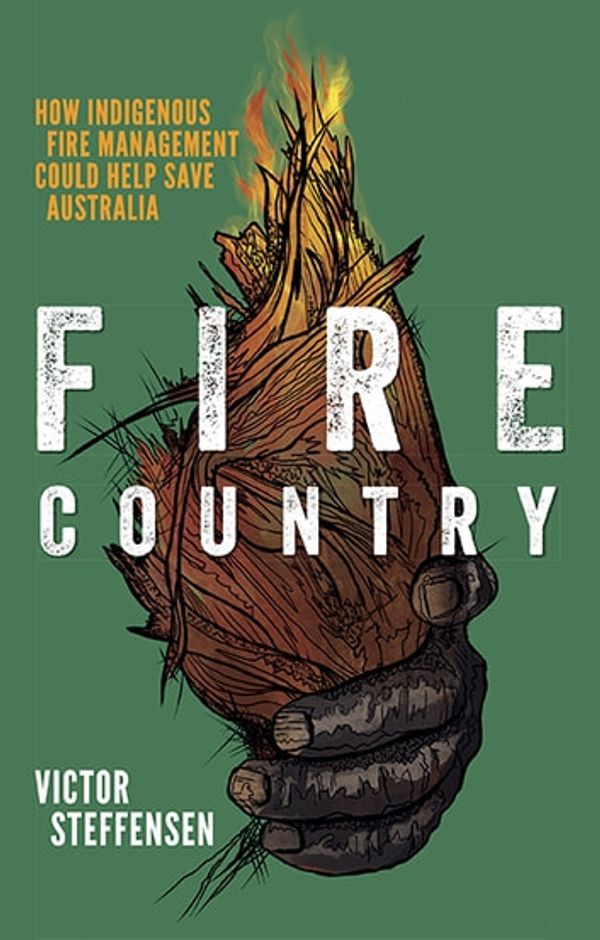 Cover Art for 9781743586839, Fire Country: How Indigenous Fire Management Could Help Save Australia by Victor Steffensen