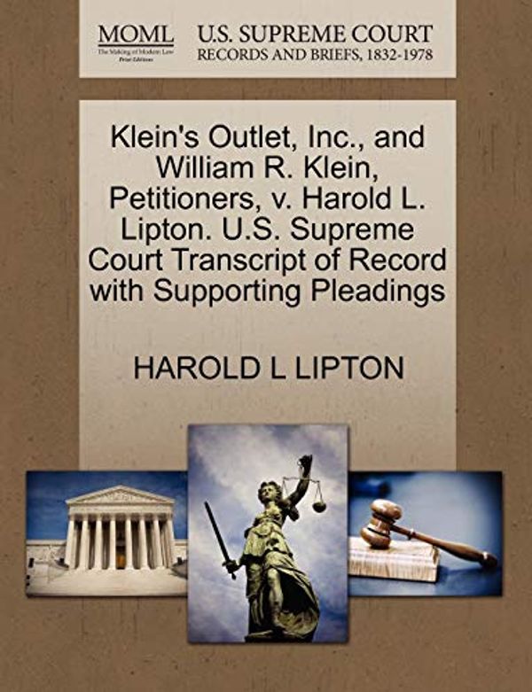 Cover Art for 9781270364634, Klein's Outlet, Inc., and William R. Klein, Petitioners, V. Harold L. Lipton. U.S. Supreme Court Transcript of Record with Supporting Pleadings by LIPTON, HAROLD L