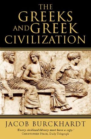 Cover Art for 9780006388821, The Greeks and Greek Civilization by Jacob Burckhardt