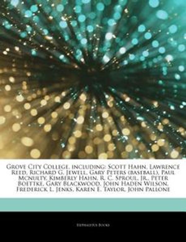 Cover Art for 9781244159471, Grove City College, including: Scott Hahn, Lawrence Reed, Richard G. Jewell, Gary Peters (baseball), Paul Mcnulty, Kimberly Hahn, R. C. Sproul, Jr., P by Hephaestus Books