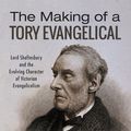 Cover Art for 9781532654312, The Making of a Tory Evangelical: Lord Shaftesbury and the Evolving Character of Victorian Evangelicalism by Caroline Cox, David Furse-Roberts