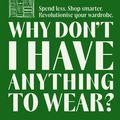 Cover Art for 9781788709156, Why Don't I Have Anything to Wear?: Spend Less. Shop Smarter. Revolutionise Your Wardrobe by Andrea Cheong