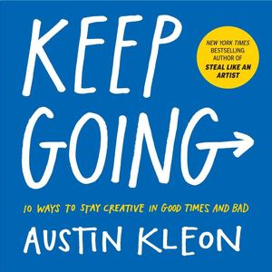 Cover Art for 9781523506644, Keep Going: 10 Ways to Stay Creative in Good Times and Bad by Austin Kleon