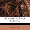Cover Art for 9781245138345, Synthetic Bible Studies by James M Gray