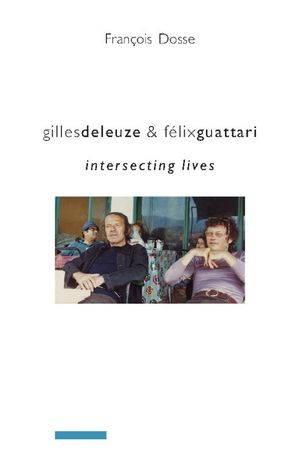 Cover Art for 9780231518673, Gilles Deleuze & Félix Guattari : intersecting lives by Francois Dosse