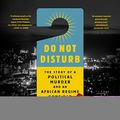 Cover Art for 9781549110450, Do Not Disturb: The Story of a Political Murder and an African Regime Gone Bad by Michela Wrong