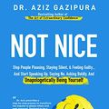 Cover Art for B076VVH14M, Not Nice: Stop People Pleasing, Staying Silent, & Feeling Guilty... And Start Speaking Up, Saying No, Asking Boldly, And Unapologetically Being Yourself by Aziz Gazipura